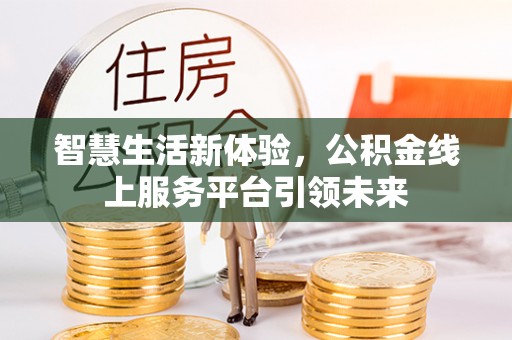 陕县智慧生活新体验，公积金线上服务平台引领未来