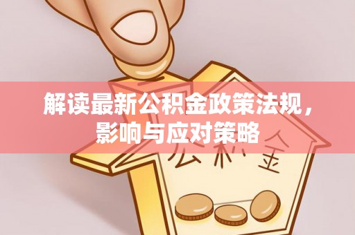 陕县解读最新公积金政策法规，影响与应对策略