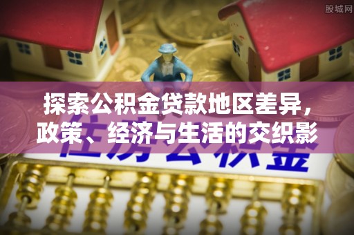 陕县探索公积金贷款地区差异，政策、经济与生活的交织影响