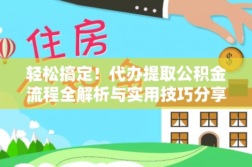 陕县轻松搞定！代办提取公积金流程全解析与实用技巧分享