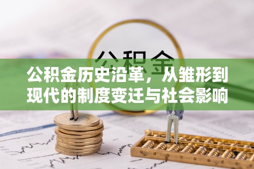 陕县公积金历史沿革，从雏形到现代的制度变迁与社会影响