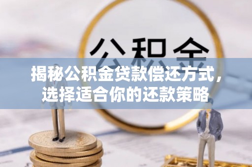 陕县揭秘公积金贷款偿还方式，选择适合你的还款策略