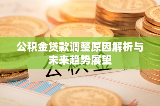 陕县公积金贷款调整原因解析与未来趋势展望
