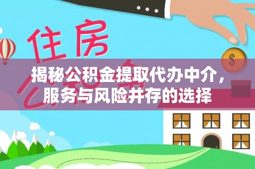 陕县揭秘公积金提取代办中介，服务与风险并存的选择