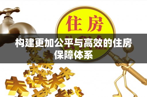 陕县构建更加公平与高效的住房保障体系