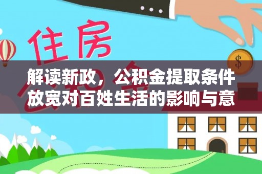 陕县解读新政，公积金提取条件放宽对百姓生活的影响与意义