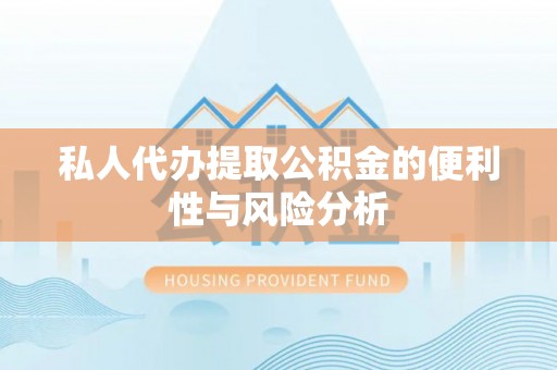 陕县私人代办提取公积金的便利性与风险分析